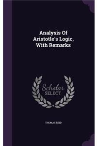 Analysis Of Aristotle's Logic, With Remarks