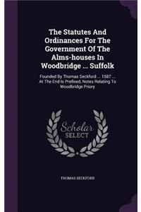 The Statutes And Ordinances For The Government Of The Alms-houses In Woodbridge ... Suffolk