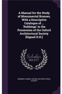 Manual for the Study of Monumental Brasses, With a Descriptive Catalogue of ... 'Rubbings' in the Possession of the Oxford Architectural Society [Signed H.H.]