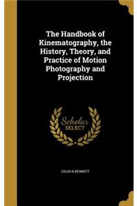 The Handbook of Kinematography, the History, Theory, and Practice of Motion Photography and Projection