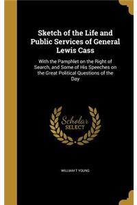 Sketch of the Life and Public Services of General Lewis Cass