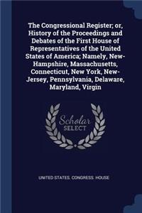 Congressional Register; or, History of the Proceedings and Debates of the First House of Representatives of the United States of America; Namely, New-Hampshire, Massachusetts, Connecticut, New York, New-Jersey, Pennsylvania, Delaware, Maryland, Vir