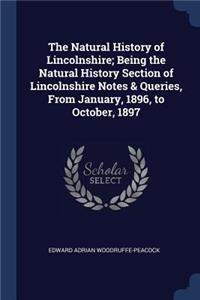 The Natural History of Lincolnshire; Being the Natural History Section of Lincolnshire Notes & Queries, From January, 1896, to October, 1897