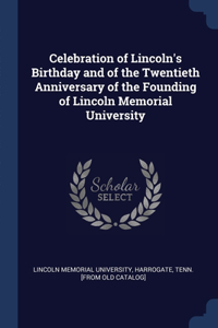 Celebration of Lincoln's Birthday and of the Twentieth Anniversary of the Founding of Lincoln Memorial University