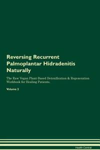 Reversing Recurrent Palmoplantar Hidradenitis Naturally the Raw Vegan Plant-Based Detoxification & Regeneration Workbook for Healing Patients. Volume 2