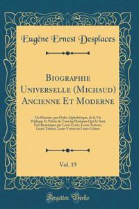 Biographie Universelle (Michaud) Ancienne Et Moderne, Vol. 19: Ou Histoire, Par Ordre AlphabÃ©tique, de la Vie Publique Et PrivÃ©e de Tous Les Hommes Qui Se Sont Fait Remarquer Par Leurs Ã?crits, Leurs Actions, Leurs Talents, Leurs Vertus Ou Leurs