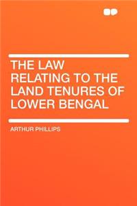 The Law Relating to the Land Tenures of Lower Bengal