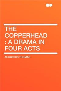 The Copperhead: A Drama in Four Acts