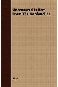 Uncensored Letters From The Dardanelles