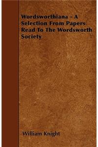 Wordsworthiana - A Selection From Papers Read To The Wordsworth Society