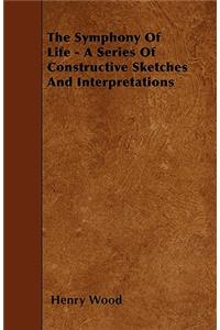 The Symphony Of Life - A Series Of Constructive Sketches And Interpretations