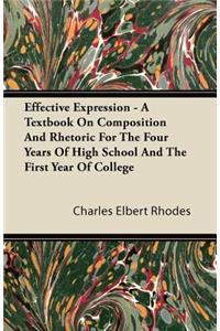 Effective Expression - A Textbook On Composition And Rhetoric For The Four Years Of High School And The First Year Of College
