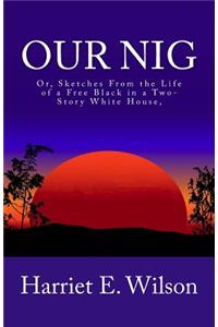 Our Nig; Or, Sketches from the Life of a Free Black in a Two-Story White House,