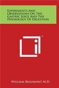 Experiments and Observations on the Gastric Juice and the Physiology of Digestion