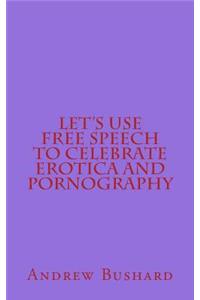 Let's Use Free Speech to Celebrate Erotica and Pornography