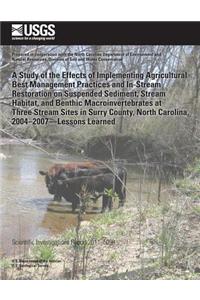 Study of the Effects of Implementing Agricultural Best Management Practices and In-Stream Restoration on Suspended Sediment, Stream Habitat, and Benthic Macroinvertebrates at Three Stream Sites in Surry County, North Carolina, 2004?2007?Lessons Lea