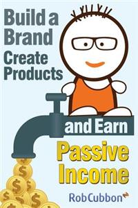 Build a Brand, Create Products and Earn Passive Income