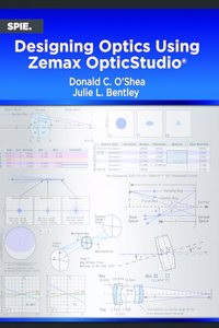 Designing Optics Using Zemax OpticStudioÂ®: 367 (Press Monographs)