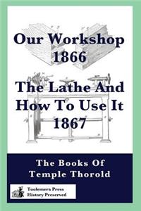 Our Workshop 1866 & the Lathe and How to Use It 1867: The Books of Temple Thorold