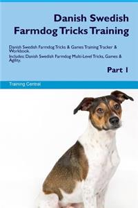 Danish Swedish Farmdog Tricks Training Danish Swedish Farmdog Tricks & Games Training Tracker & Workbook. Includes: Danish Swedish Farmdog Multi-Level Tricks, Games & Agility. Part 1: Danish Swedish Farmdog Multi-Level Tricks, Games & Agility. Part 1