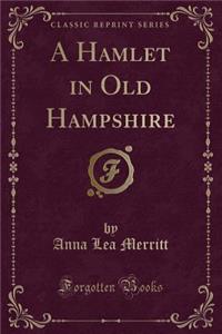 A Hamlet in Old Hampshire (Classic Reprint)