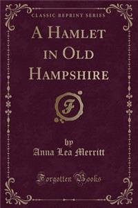 A Hamlet in Old Hampshire (Classic Reprint)