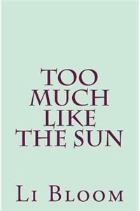 Too Much Like The Sun