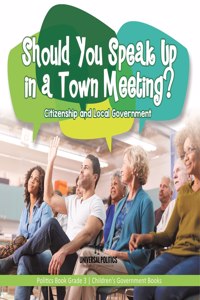 Should You Speak Up in a Town Meeting? Citizenship and Local Government Politics Book Grade 3 Children's Government Books