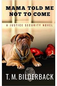 Mama Told Me Not to Come - A Justice Security Novel