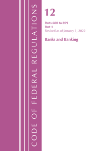 Code of Federal Regulations, Title 12 Banks and Banking 600-899, Revised as of January 1, 2022
