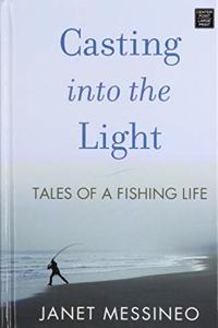 Casting Into the Light: Tales of a Fishing Life