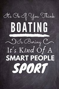 It's Ok If You Think Boating Is Boring It's Kind Of A Smart People Sport