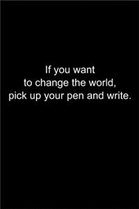 If you want to change the world, pick up your pen and write.