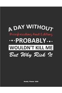 A Day Without Proofreading And Editing Probably Wouldn't Kill Me But Why Risk It Weekly Planner 2020