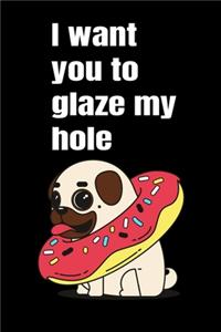 I want you to glaze my hole