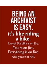 Being an Archivist is Easy. It's like riding a bike. Except the bike is on fire. You're on fire. Everything is on fire. And you're in hell.