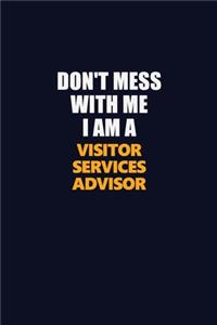 Don't Mess With Me I Am A Visitor Services Advisor