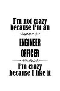 I'm Not Crazy Because I'm An Engineer Officer I'm Crazy Because I like It