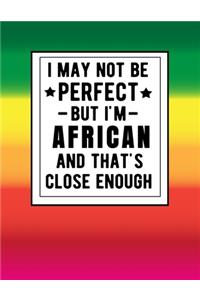 I May Not Be Perfect But I'm African And That's Close Enough