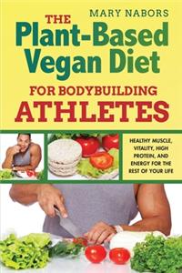 The Plant-Based Vegan Diet for Bodybuilding Athletes
