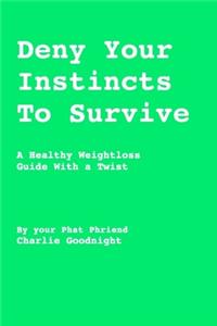 Deny Your Instincts To Survive: A healthy weightloss guide with a twist