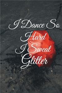 I Dance So Hard I Sweat Glitter