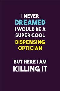 I Never Dreamed I would Be A Super Cool Dispensing Optician But Here I Am Killing It