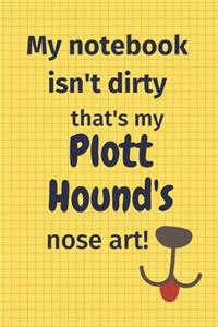 My Notebook Isn't Dirty That's My Plott Hound's Nose Art