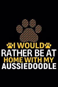 I Would Rather Be at Home with My Aussiedoodle: Cool Aussiedoodle Dog Journal Notebook - Aussiedoodle Puppy Lover Gifts - Funny Aussiedoodle Dog Notebook - Aussiedoodle Owner Gifts. 6 x 9 in 120 p