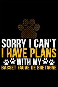 Sorry I Can't I Have Plans with My Basset Fauve de Bretagne