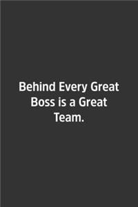 Behind Every Great Boss is a Great Team.