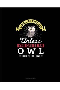 Always Be Yourself Unless You Can Be An Owl Then Be An Owl