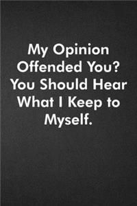 My Opinion Offended You? You Should Hear What I Keep to Myself.