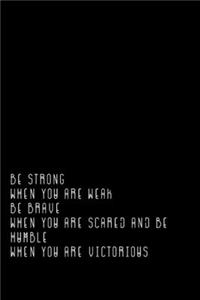 Be Strong When You Are Weak Be Brave When You Are Scared And Humble When You Are Victorious